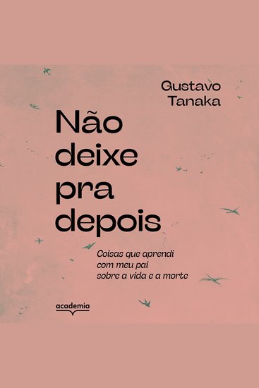 Não deixe pra depois - Coisas que aprendi com meu pai sobre a vida e a morte - cover