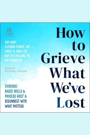 How to Grieve What We've Lost - Evidence-Based Skills to Process Grief and Reconnect with What Matters - cover