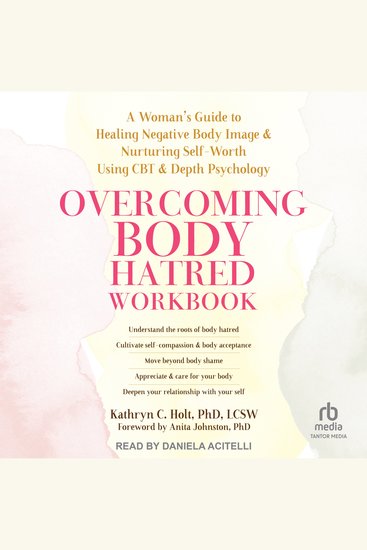 Overcoming Body Hatred Workbook - A Woman’s Guide to Healing Negative Body Image and Nurturing Self-Worth Using CBT and Depth Psychology - cover