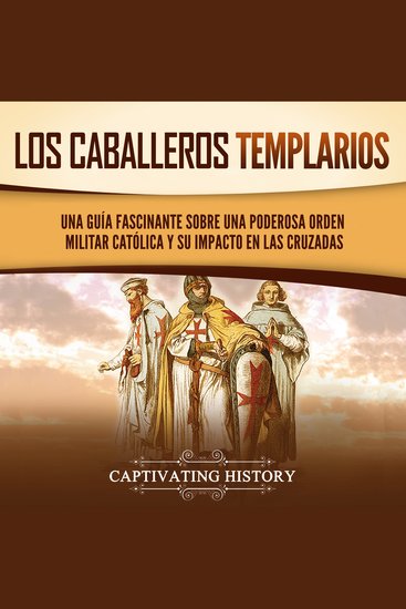 Los caballeros templarios: Una guía fascinante sobre una poderosa orden militar católica y su impacto en las cruzadas - cover