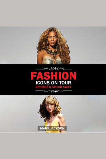 Fashion Icons On Tour Beyoncé & Taylor Swift - Beyoncé and Taylor Swift's Journeys from Humble Beginnings to International Style Superstars - cover
