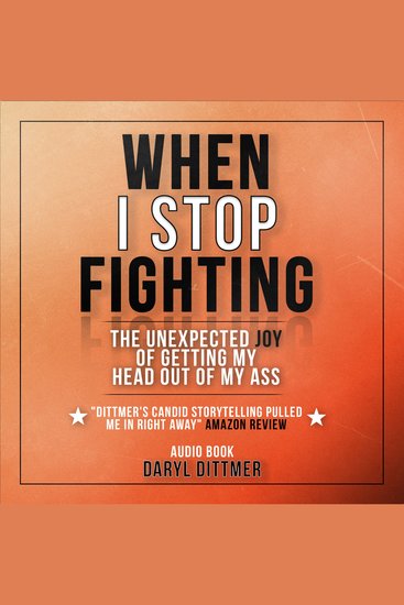 When I Stop Fighting - The Unexpected Joy of Getting My Head Out of My Ass - cover