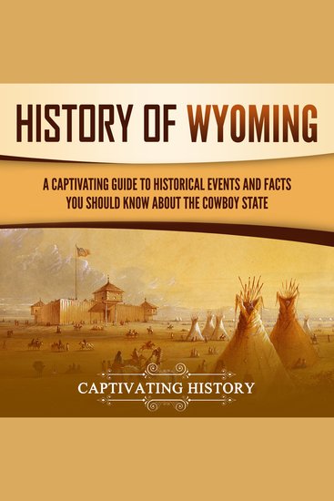 History of Wyoming: A Captivating Guide to Historical Events and Facts You Should Know About the Cowboy State - cover