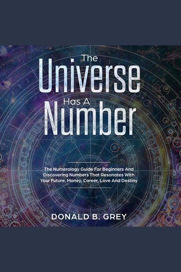 The Universe Has A Number - The Numerology Guide For Beginners And Discovering Numbers That Resonates With Your Future Money Career Love And Destiny - cover