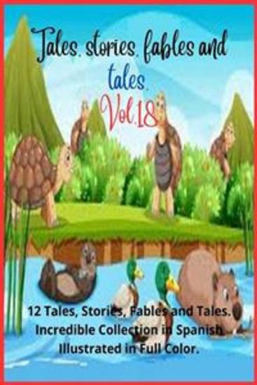 Tales stories fables and tales Vol 18 - 12 Tales Stories Fables and Tales Incredible Collection in Spanish Illustrated in Full Color - cover