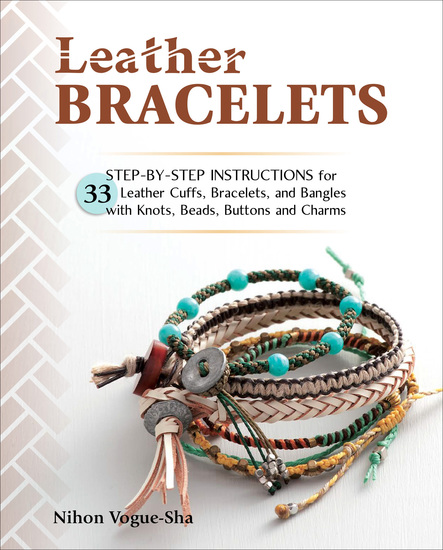Leather Bracelets - Step-by-step instructions for 33 leather cuffs bracelets and bangles with knots beads buttons and charms - cover