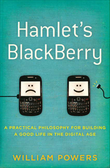 Hamlet's BlackBerry - A Practical Philosophy for Building a Good Life in the Digital Age - cover