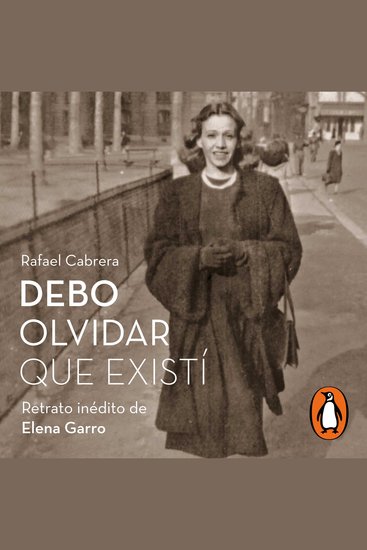 Debo olvidar que existí - Retrato inédito de Elena Garro - cover