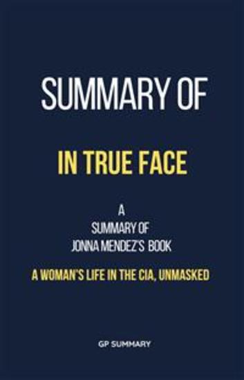 Summary of In True Face by Jonna Mendez: A Woman's Life in the CIA Unmasked - cover