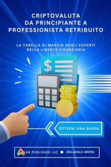 Criptovaluta Da Principiante A Professionista Retribuito - La Tabella Di Marcia Degli Esperti Della Libertà Finanziaria - cover