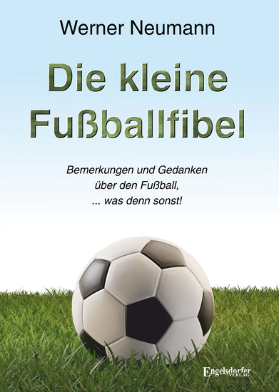 Die kleine Fußballfibel - Bemerkungen und Gedanken über den Fußball was denn sonst! - cover