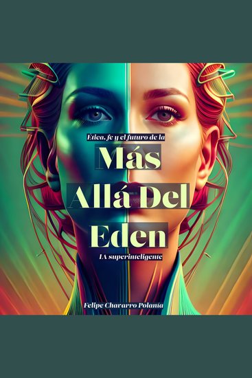 Más Allá del Edén - Ética Fe y el Futuro de la Inteligencia Artificial Superinteligente - cover