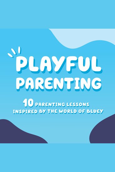 Playful Parenting - 10 Parenting Lessons Inspired by the World of Bluey - cover