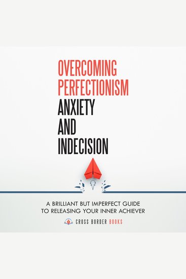 Overcoming Perfectionism Anxiety and Indecision - A Brilliant but Imperfect Guide to Releasing your Inner Achiever - cover
