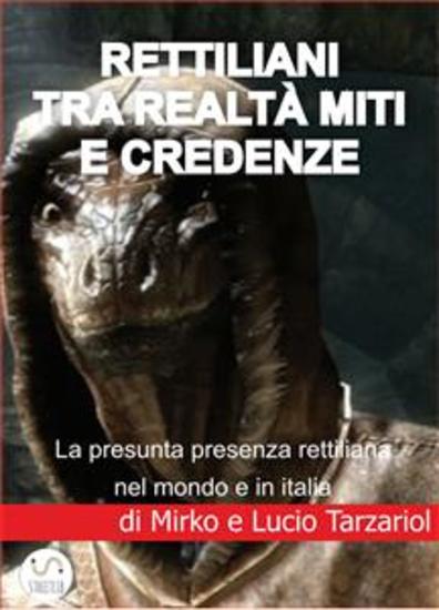 Rettiliani tra realtà miti e credenze - La presunta presenza rettiliana nel mondo e in italia - cover