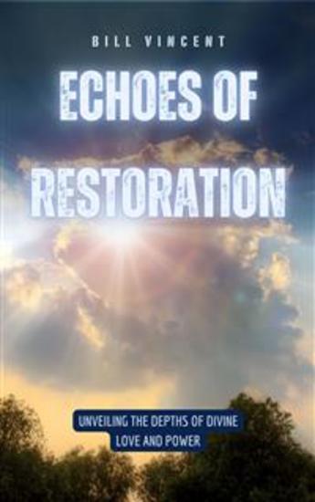 Echoes of Restoration - Unveiling the Depths of Divine Love and Power - cover