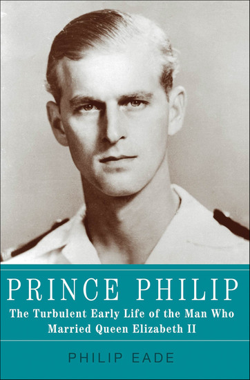 Prince Philip - The Turbulent Early Life of the Man Who Married Queen Elizabeth II - cover