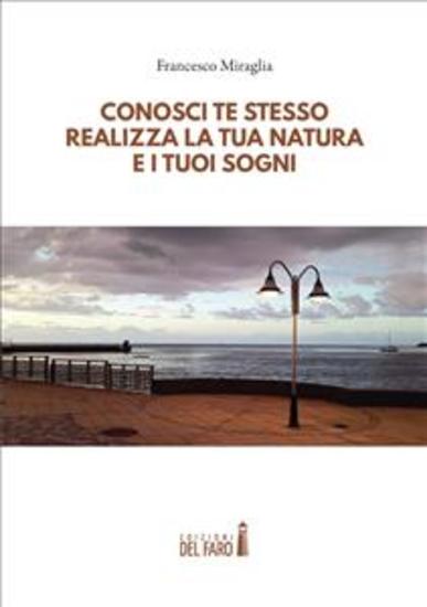 Conosci te stesso realizza la tua natura e i tuoi sogni - Spunti di filosofia saggezza e scienza per conoscere sé stessi superare i limiti imposti alla propria mente realizzare la propria natura e i propri sogni - cover