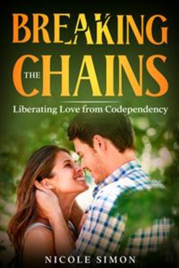Breaking the Chains - Liberating Love from Codependency - cover