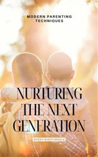 Nurturing the Next Generation - Modern Parenting Techniques - cover