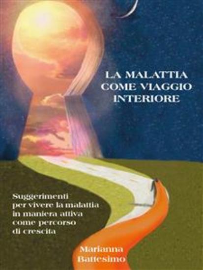 La Malattia come Viaggio Interiore - Suggerimenti per vivere la malattia in maniera attiva e come percorso di crescita - cover
