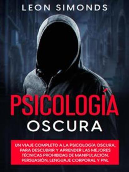 Psicología Oscura - Un Viaje Completo a la Psicología Oscura Para Aprender las Mejores Técnicas Prohibidas de Manipulación Persuasión Lenguaje Corporal y PNL - cover