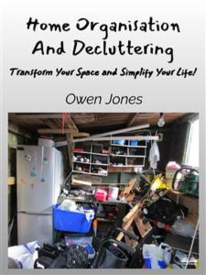 Home Organisation And Decluttering - Transform Your Space And Simplify Your Life! - cover