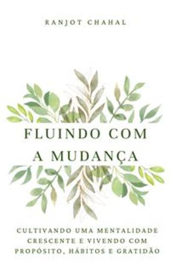 Fluindo com a Mudança: Cultivando uma Mentalidade Crescente e Vivendo com Propósito Hábitos e Gratidão - cover