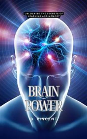Brain Power - Unlocking the Secrets of Learning and Memory - cover