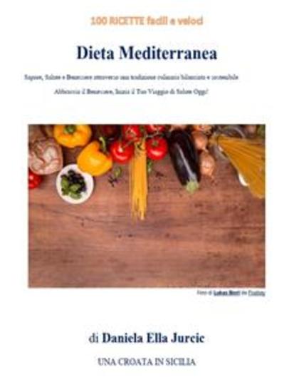 Dieta Mediterranea - 100 Ricette Facili e Veloci - Sapore Salute e Benessere attraverso una tradizione culinaria bilanciata e sostenibile - cover