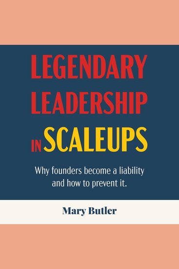 Legendary Leadership in Scaleups - Why founders become a liability and how to prevent it - cover