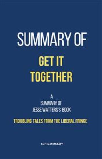 Summary of Get It Together by Jesse Watters:Troubling Tales from the Liberal Fringe - cover