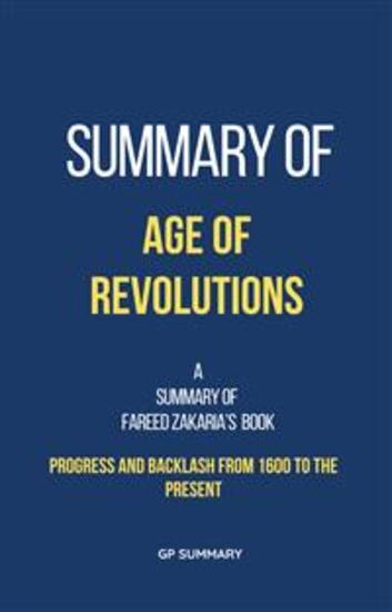 Summary of Age of Revolutions by Fareed Zakaria: Progress and Backlash from 1600 to the Present - cover