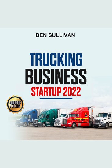 Trucking Business Startup 2022 - Step by step guide to start grow and run your own trucking company in 20 days with the most advanced information - cover