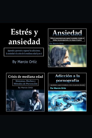 Estrés y ansiedad - Aprende a prevenir y superar las adicciones la ansiedad o la crisis de la mediana edad (3 en 1) - cover