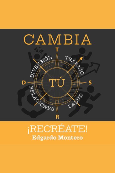 Cambia tu trabajo tu negocio tu vida ¡Recreate! - Un sistema para diseñar cambiar mejorar tu trabajo tu negocio tu salud tus relaciones y tus recreaciones - cover