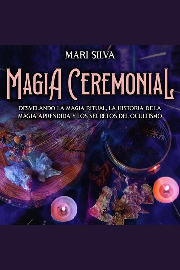 Magia Ceremonial: Desvelando la magia ritual la historia de la magia aprendida y los secretos del ocultismo - cover
