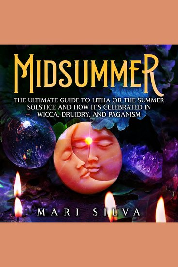 Midsummer: The Ultimate Guide to Litha or the Summer Solstice and How It’s Celebrated in Wicca Druidry and Paganism - cover