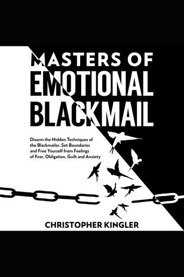 Master of Emotional Blackmail - Disarm the Hidden Techniques of the Blackmailer Set Boundaries and Free Yourself from Feelings of Fear Obligation Guilt and Anxiety - cover