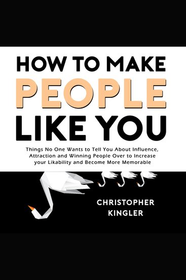 How to Make People Like You - Things No One Wants to Tell You About Influence Attraction and Winning People Over to Increase your Likability and Become More Memorable - cover