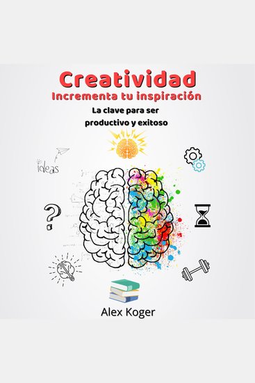Creatividad Incrementa tu Inspiracion La Clave para ser Productivo y Exitoso - cover