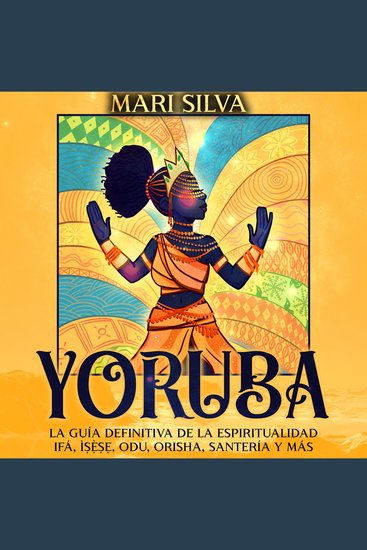 Yoruba: La guía definitiva de la espiritualidad Ifá Ìṣẹ̀ṣẹ Odu Orisha Santería y más - cover