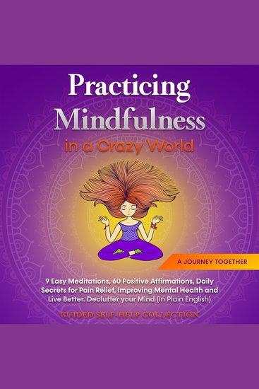Practicing Mindfulness in a Crazy World - 9 Easy Meditations 60 Positive Affirmations Daily Secrets for Pain Relief Improving Mental Health and Live Better Declutter your Mind (In Plain English) - cover