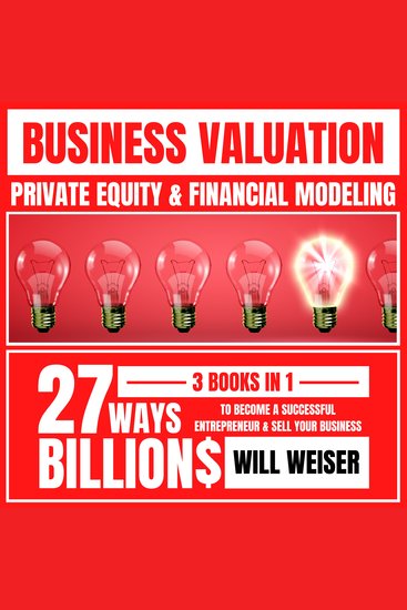 Business Valuation: Private Equity & Financial Modeling 3 Books In 1 - 27 Ways To Become A Successful Entrepreneur & Sell Your Business For Billions - cover