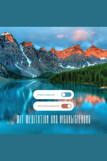 Stress abbauen Resilienz aufbauen: Mit Medition und Visualisierung innere Stärke und Widerstandskraft entwickeln! - cover