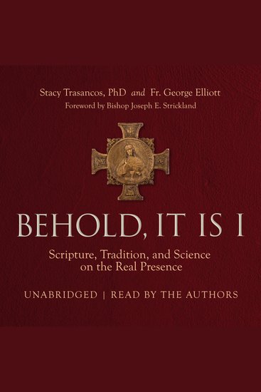 Behold It Is I - Scripture Tradition and Science on the Real Presence - cover