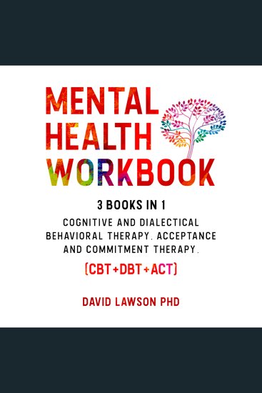 Mental Health Workbook - 3 Books in 1: Cognitive and Dialectical Behavioral Therapy Acceptance and Commitment Therapy (CBT+DBT+ACT) - cover