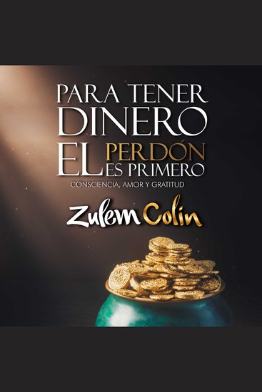 Para tener dinero el perdón es primero - Consciencia amor y gratitud - cover