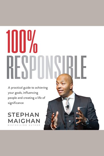100% RESPONSIBLE - A practical guide to achieving your goals influencing people and creating a life of significance - cover
