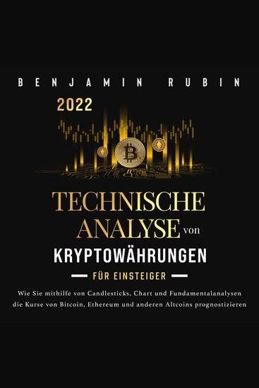 Technische Analyse von Kryptowährungen für Einsteiger: Wie Sie mithilfe von Candlesticks Chart- und Fundamentalanalysen die Kurse von Bitcoin Ethereum und anderen Altcoins prognostizieren - cover
